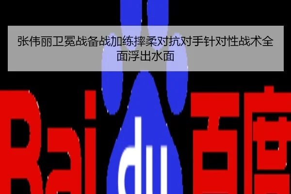 张伟丽卫冕战备战加练摔柔对抗对手针对性战术全面浮出水面
