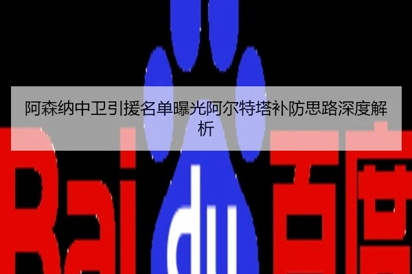 阿森纳中卫引援名单曝光阿尔特塔补防思路深度解析